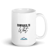 Load image into Gallery viewer, Compared to What Mug
